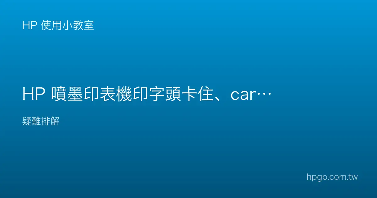 HP 噴墨印表機印字頭卡住、carriage jam 怎麼辦？