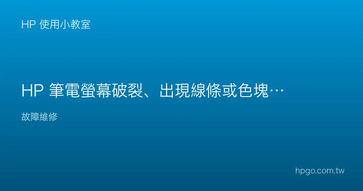 HP 筆電螢幕破裂、出現線條或色塊怎麼辦？