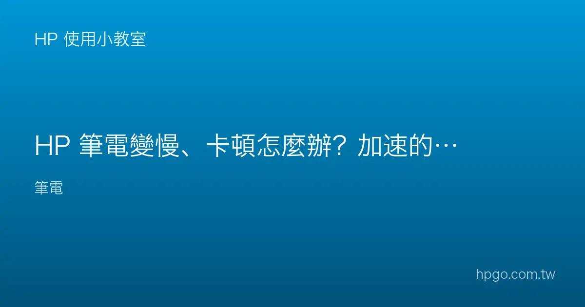 HP 筆電變慢、卡頓怎麼辦？加速的方法