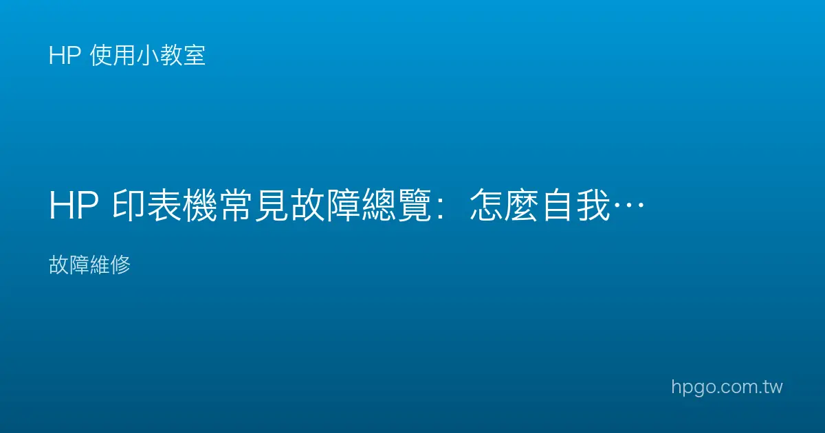 HP 印表機常見故障總覽：怎麼自我判斷與處理