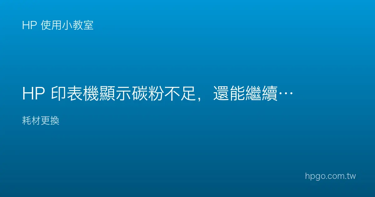 HP 印表機顯示碳粉不足，還能繼續印嗎？