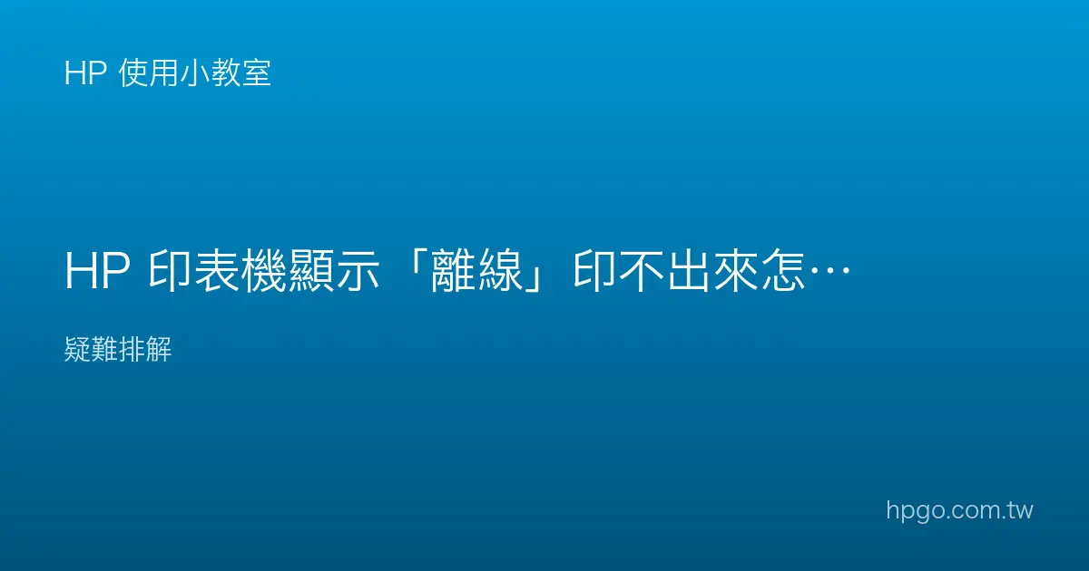 HP 印表機顯示「離線」印不出來怎麼辦？