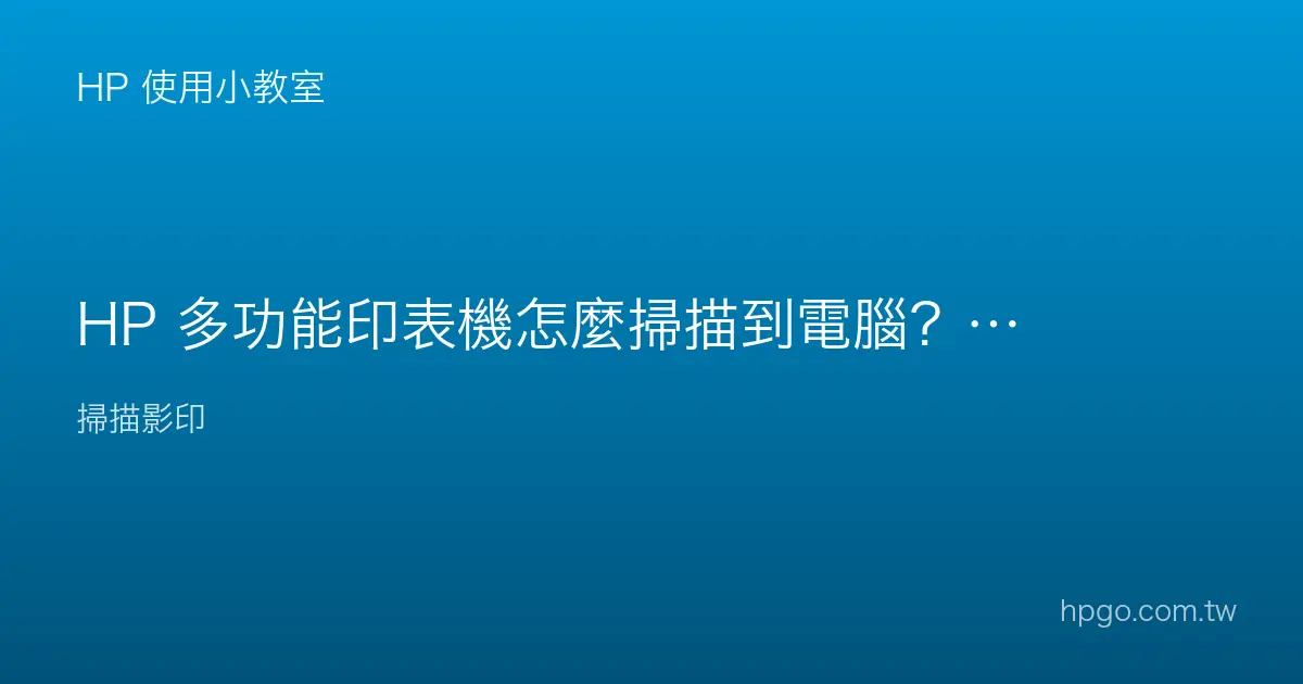 HP 多功能印表機怎麼掃描到電腦？掃描的設定方法