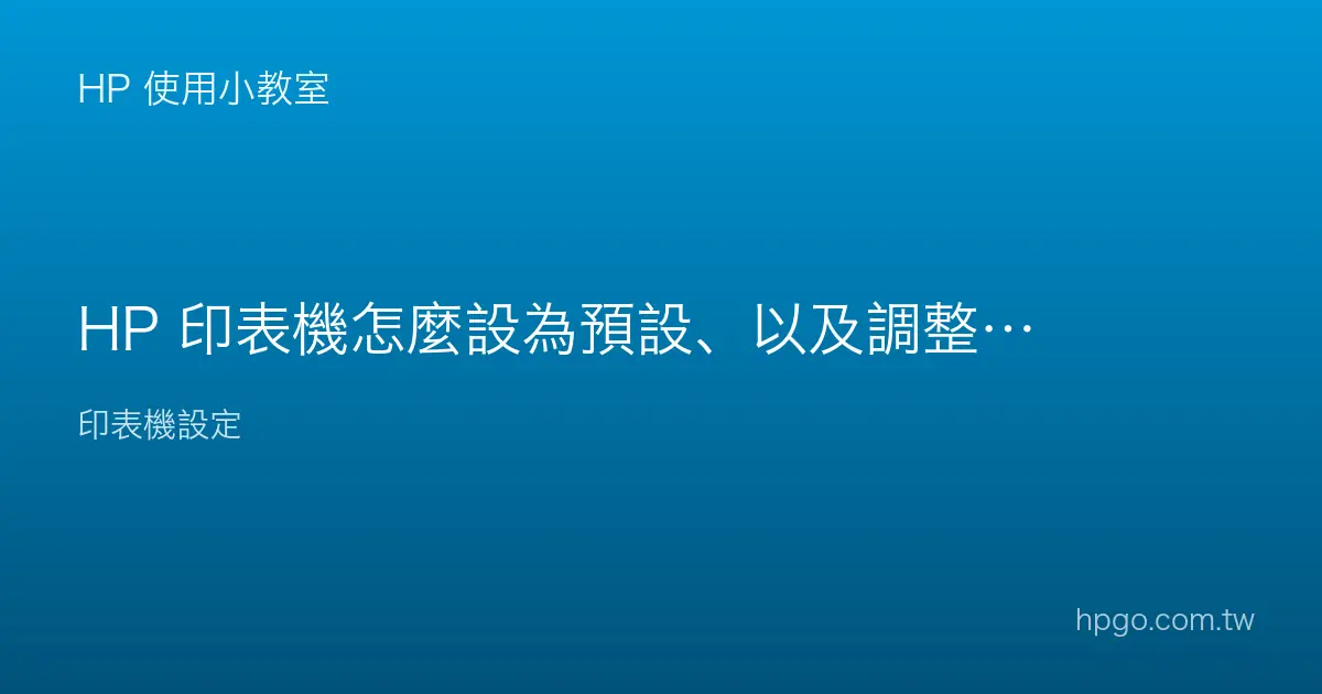 HP 印表機怎麼設為預設、以及調整列印預設值？